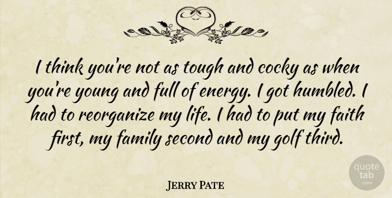 Jerry Pate Quote About Cocky, Faith, Family, Full, Golf: I Think Youre Not As...