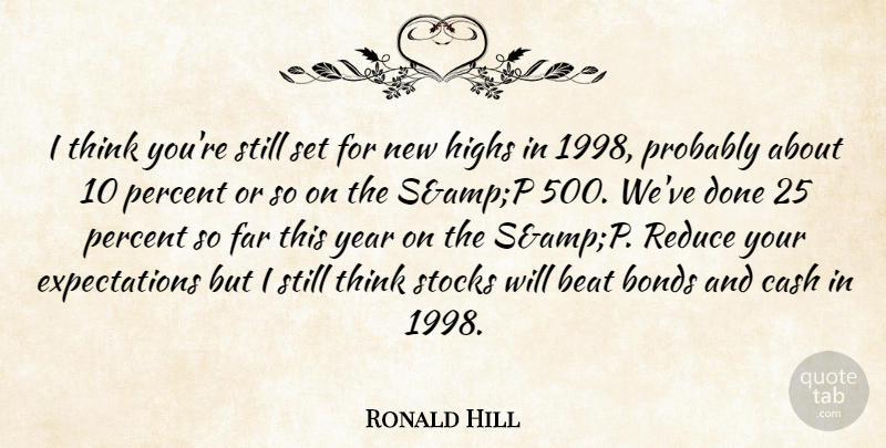 Ronald Hill Quote About Beat, Bonds, Cash, Far, Highs: I Think Youre Still Set...