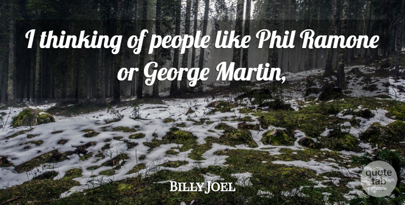 Billy Joel Quote About George, People, Phil, Thinking: I Thinking Of People Like...