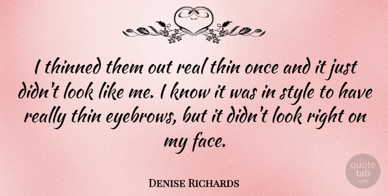 Denise Richards Quote About Thin: I Thinned Them Out Real...