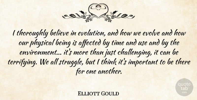 Elliott Gould Quote About Struggle, Believe, Thinking: I Thoroughly Believe In Evolution...