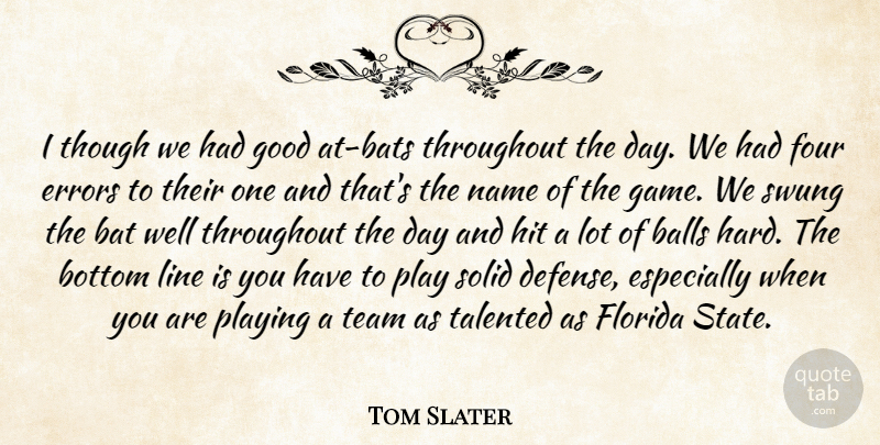 Tom Slater Quote About Balls, Bat, Bottom, Errors, Florida: I Though We Had Good...