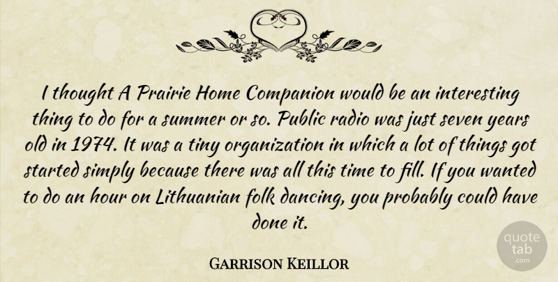 Garrison Keillor Quote About Summer, Home, Years: I Thought A Prairie Home...