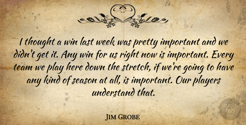 Jim Grobe Quote About Last, Players, Season, Team, Understand: I Thought A Win Last...