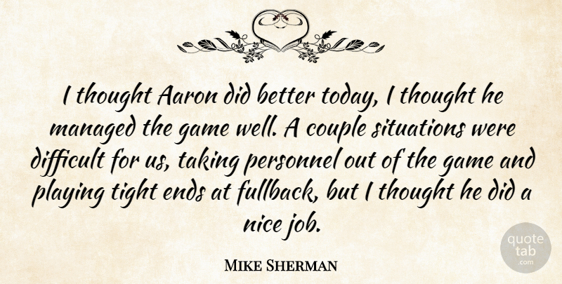 Mike Sherman Quote About Aaron, Couple, Difficult, Ends, Game: I Thought Aaron Did Better...