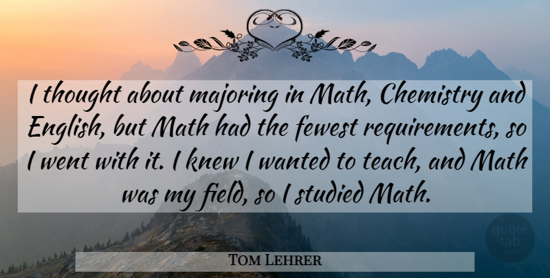 Tom Lehrer Quote About Fewest, Knew, Studied: I Thought About Majoring In...