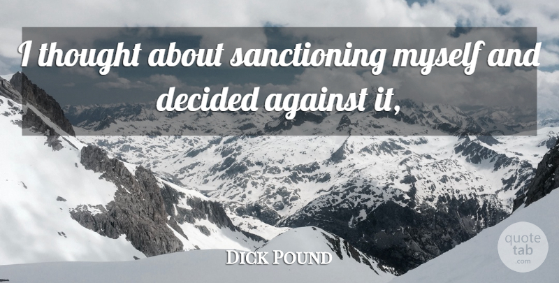 Dick Pound Quote About Against, Decided: I Thought About Sanctioning Myself...