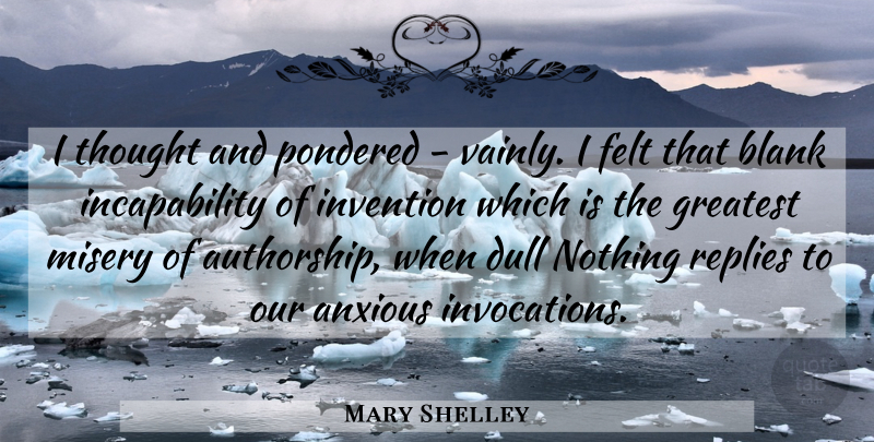 Mary Shelley Quote About Anxious, Blank, Dull, Felt, Greatest: I Thought And Pondered Vainly...