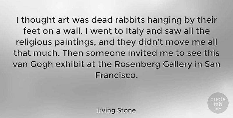 Irving Stone Quote About Art, Dead, Exhibit, Feet, Gallery: I Thought Art Was Dead...
