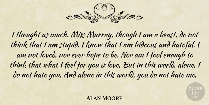 Alan Moore Quote About Stupid, Hate, Thinking: I Thought As Much Miss...