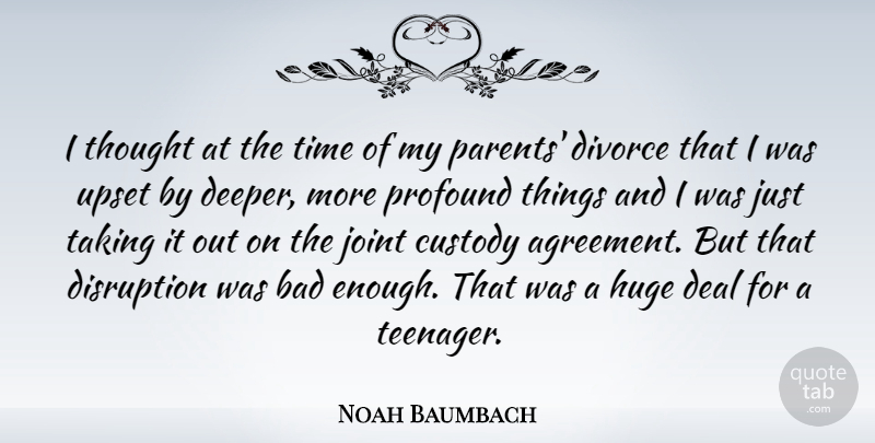 Noah Baumbach Quote About Teenager, Divorce, Agreement: I Thought At The Time...