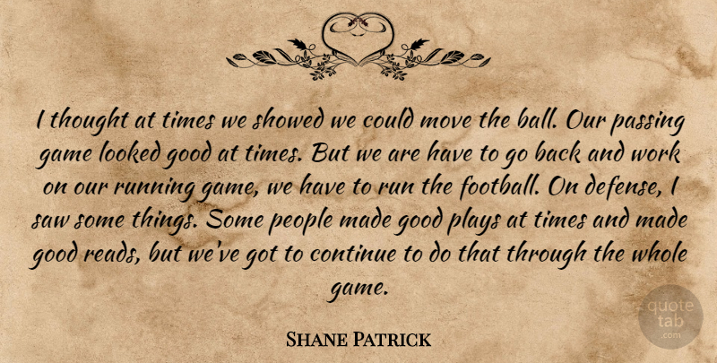 Shane Patrick Quote About Continue, Game, Good, Looked, Move: I Thought At Times We...