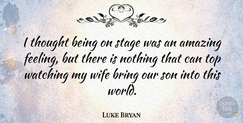 Luke Bryan Quote About Son, Wife, Feelings: I Thought Being On Stage...