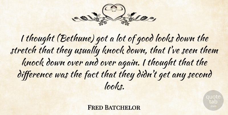 Fred Batchelor Quote About Difference, Fact, Good, Knock, Looks: I Thought Bethune Got A...