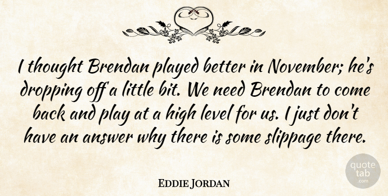 Eddie Jordan Quote About Answer, Dropping, High, Level, Played: I Thought Brendan Played Better...
