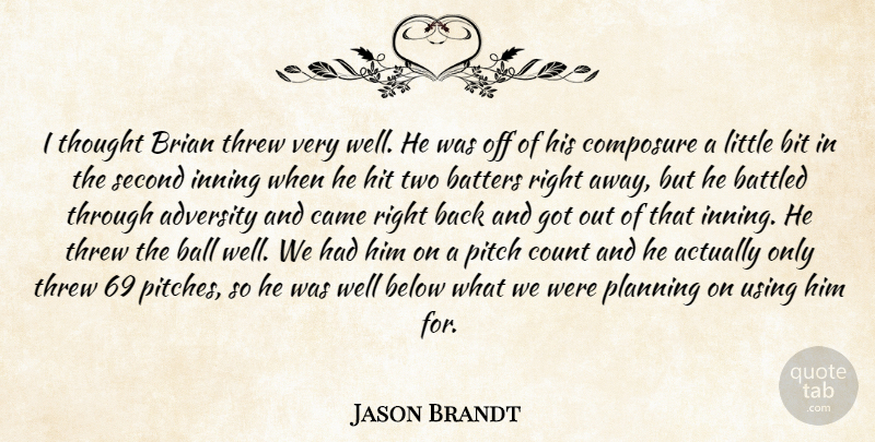 Jason Brandt Quote About Adversity, Ball, Below, Bit, Brian: I Thought Brian Threw Very...