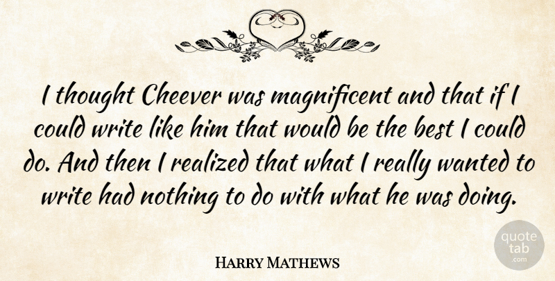 Harry Mathews Quote About American Author, Best: I Thought Cheever Was Magnificent...