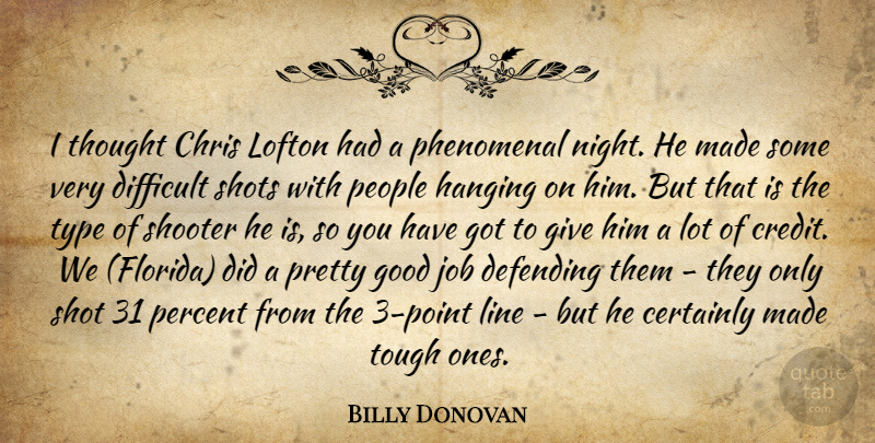 Billy Donovan Quote About Certainly, Chris, Defending, Difficult, Good: I Thought Chris Lofton Had...