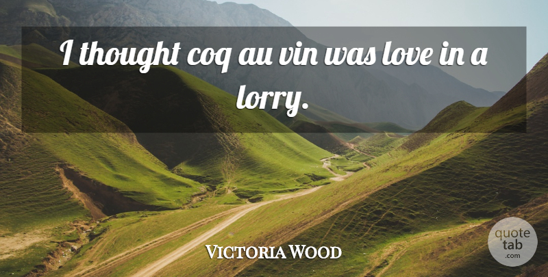 Victoria Wood Quote About Love: I Thought Coq Au Vin...
