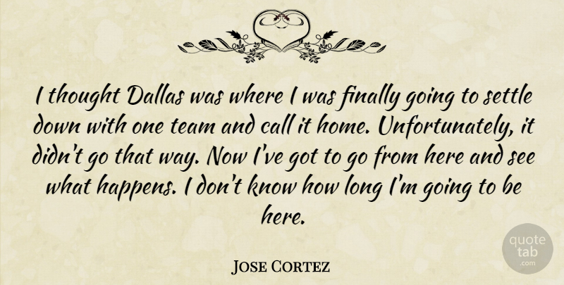 Jose Cortez Quote About Call, Dallas, Finally, Settle, Team: I Thought Dallas Was Where...