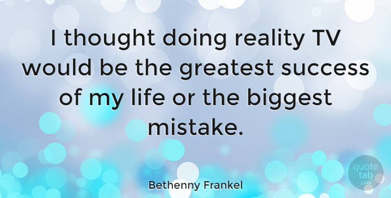 Bethenny Frankel Quote About Mistake, Reality, Tvs: I Thought Doing Reality Tv...