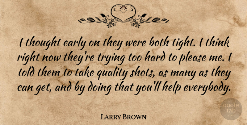 Larry Brown Quote About Both, Early, Hard, Help, Please: I Thought Early On They...