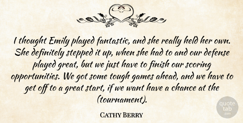 Cathy Berry Quote About Chance, Defense, Definitely, Emily, Finish: I Thought Emily Played Fantastic...
