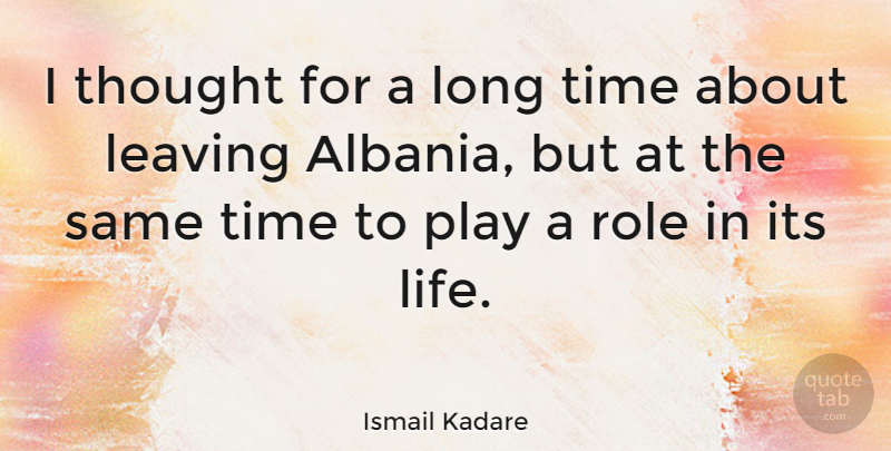 Ismail Kadare Quote About Life, Role, Time: I Thought For A Long...