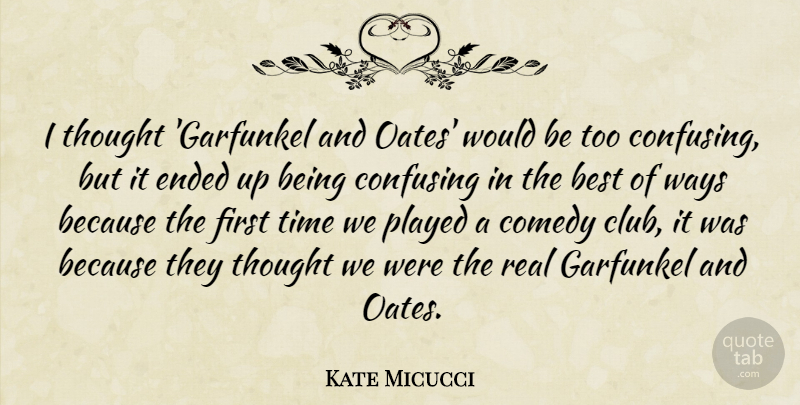 Kate Micucci Quote About Best, Confusing, Ended, Played, Time: I Thought Garfunkel And Oates...