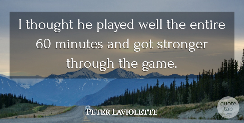 Peter Laviolette Quote About Entire, Minutes, Played, Stronger: I Thought He Played Well...