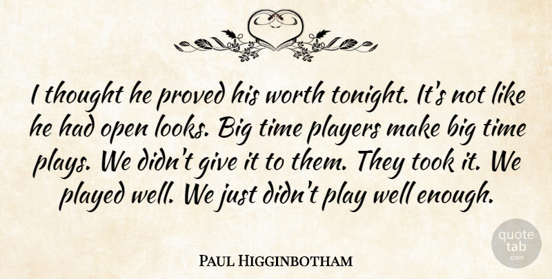 Paul Higginbotham Quote About Open, Played, Players, Proved, Time: I Thought He Proved His...
