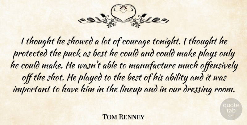 Tom Renney Quote About Ability, Best, Courage, Dressing, Played: I Thought He Showed A...