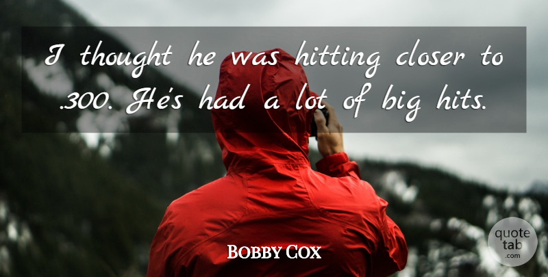 Bobby Cox Quote About Closer, Hitting: I Thought He Was Hitting...