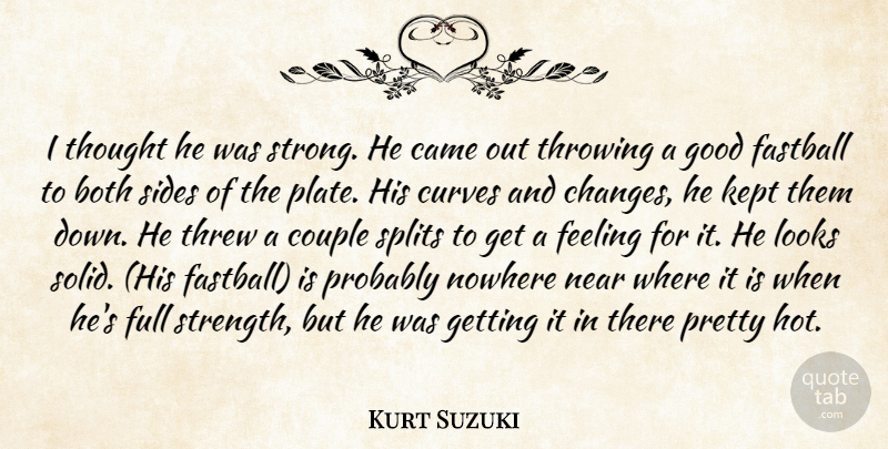 Kurt Suzuki Quote About Both, Came, Couple, Curves, Fastball: I Thought He Was Strong...