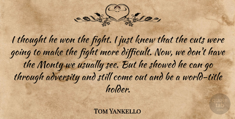 Tom Yankello Quote About Adversity, Cuts, Fight, Knew, Won: I Thought He Won The...