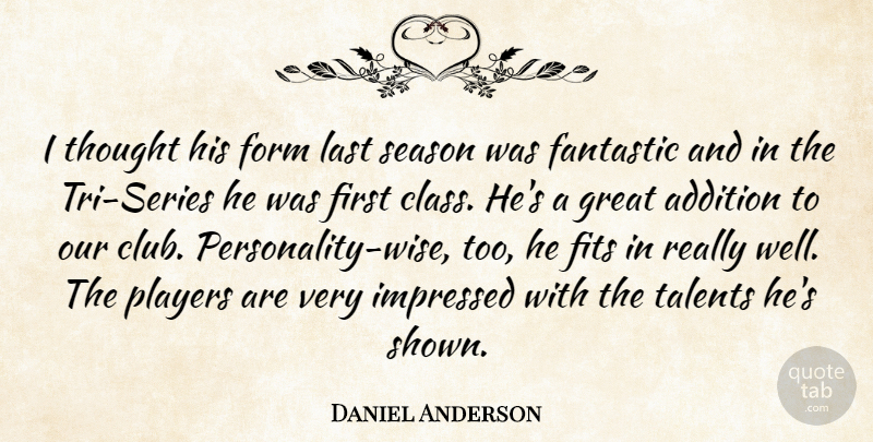 Daniel Anderson Quote About Addition, Class, Fantastic, Fits, Form: I Thought His Form Last...
