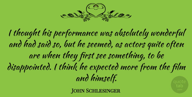 John Schlesinger Quote About Absolutely, Performance, Quite: I Thought His Performance Was...