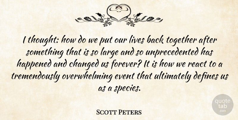 Scott Peters Quote About Changed, Defines, Event, Happened, Large: I Thought How Do We...