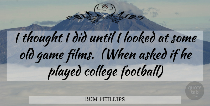 Bum Phillips Quote About Football, College, Games: I Thought I Did Until...