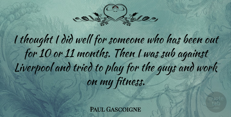 Paul Gascoigne Quote About English Athlete, Guys, Liverpool, Tried, Work: I Thought I Did Well...