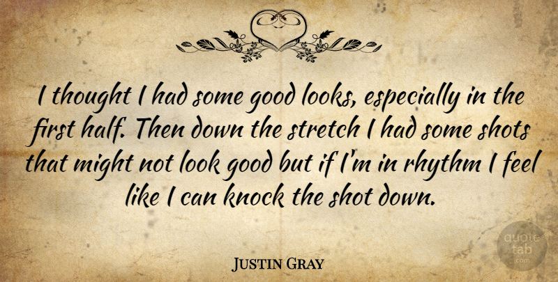 Justin Gray Quote About Good, Knock, Might, Rhythm, Shot: I Thought I Had Some...