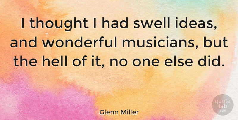 Glenn Miller Quote About Ideas, Musician, Wonderful: I Thought I Had Swell...