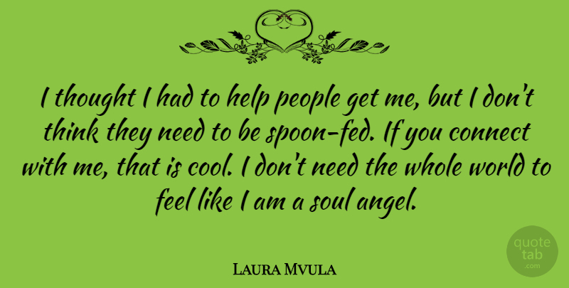 Laura Mvula Quote About Connect, Cool, People: I Thought I Had To...