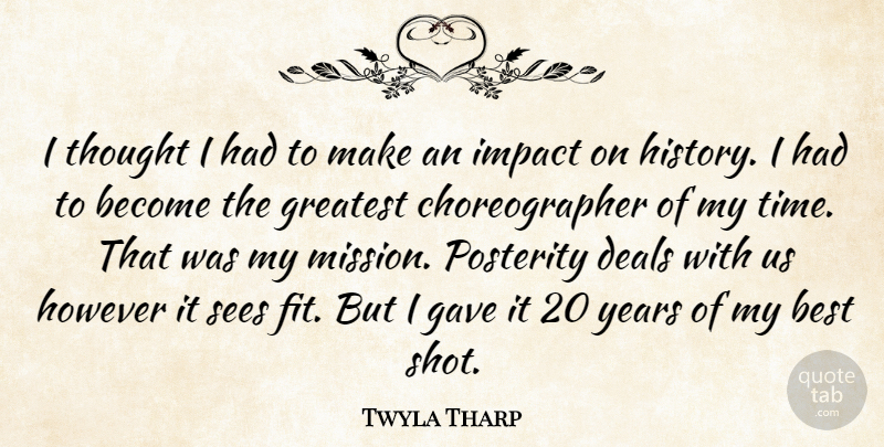 Twyla Tharp Quote About Years, Impact, Fit: I Thought I Had To...