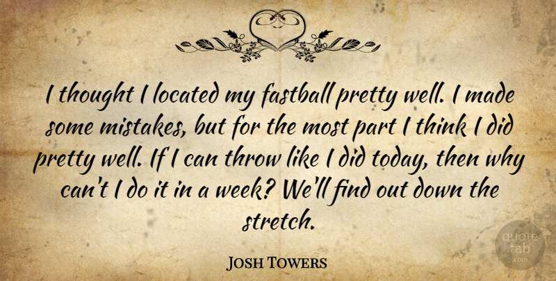 Josh Towers Quote About Fastball, Throw: I Thought I Located My...