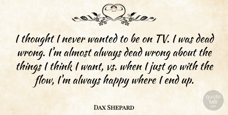 Dax Shepard Quote About Almost: I Thought I Never Wanted...