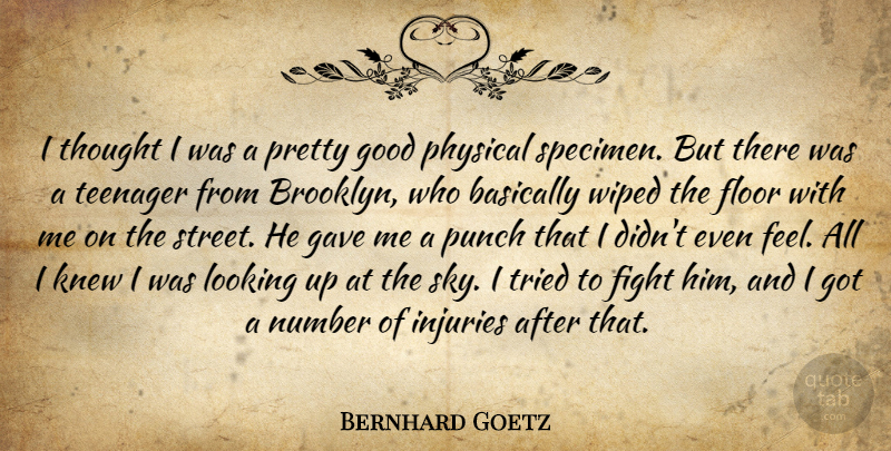 Bernhard Goetz Quote About Basically, Floor, Gave, Good, Injuries: I Thought I Was A...