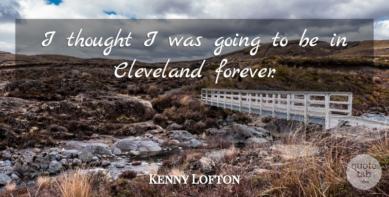 Kenny Lofton Quote About Cleveland: I Thought I Was Going...
