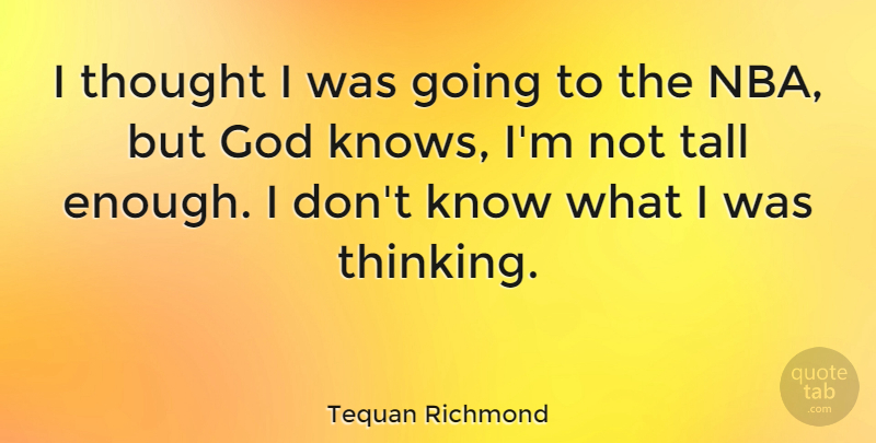 Tequan Richmond Quote About God, Tall: I Thought I Was Going...
