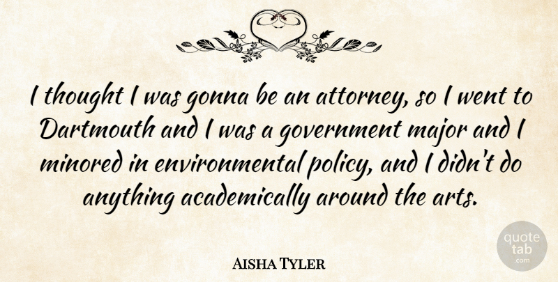 Aisha Tyler Quote About Art, Government, Environmental: I Thought I Was Gonna...